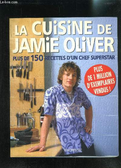 LA CUISINE DE JAMIE OLIVER- PLUS DE 150 RECETTES D UN CHEF SUPERSTAR