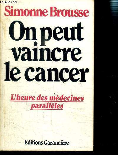 ON PEUT VAINCRE LE CANCER- L HEURE DES MEDECINES PARALLELES- NOUVELLE EDITION REVUE ET AUGMENTEE