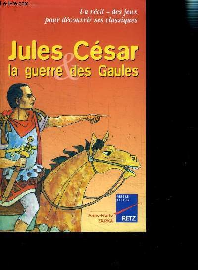 JULES CESAR LA GUERRE DES GAULES- UN RECIT- DES JEUX POUR DECOUVRIR SES CLASSIQUES