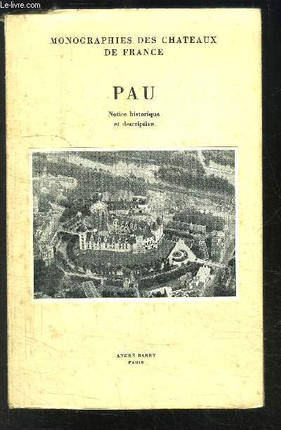 MONOGRAPHIES DES CHATEAUX DE FRANCE- PAU- NOTICE HISTORIQUE ET DESCRIPTIVE