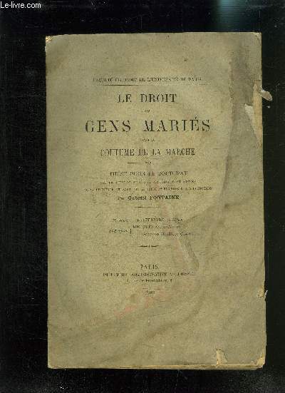 LE DROIT DES GENS MARIES DANS LA COUTUME DE LA MARCHE- THESE POUR LE DOCTORAT...JEUDI 22 FEVRIER 1900