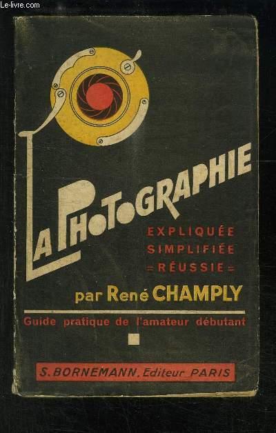 LA PHOTOGRAPHIE- EXPLIQUEE SIMPLIFIEE REUSSIE - GUIDE PRATIQUE DE L AMATEUR DEBUTANT