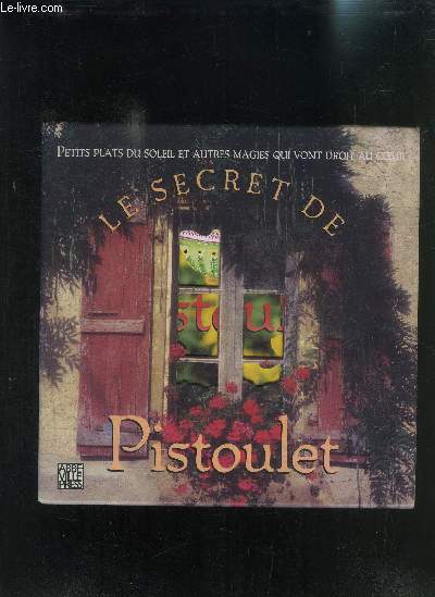 LE SECRET DE PISTOULET- PETITS PLATS DU SOLEIL ET AUTRES MAGIES QUI VONT DROIT AU COEUR