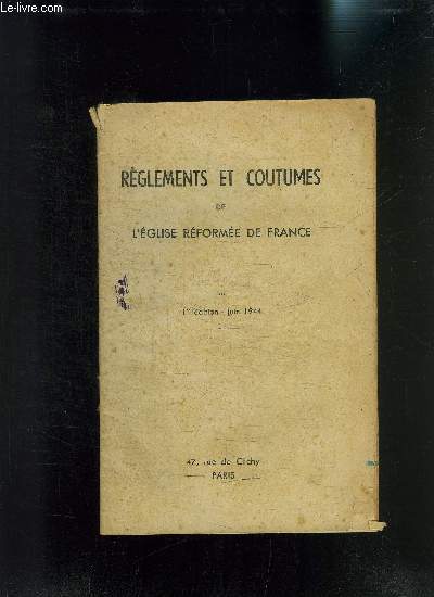 REGLEMENTS ET COUTUMES DE L EGLISE REFORMEE DE FRANCE - 1re dition: JUIN 1944