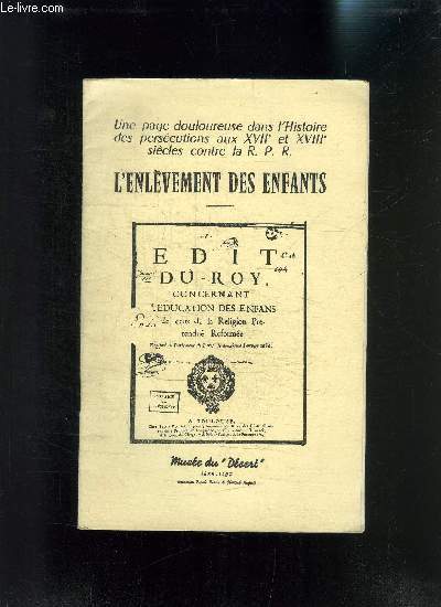 L ENLEVEMENT DES ENFANTS- UNE PAGE DOULOUREUSE DANS L HISTOIRE DES PERSECUTIONS AUX XVIIe ET XVIIIe SIECLES CONTRE LA R.P.R