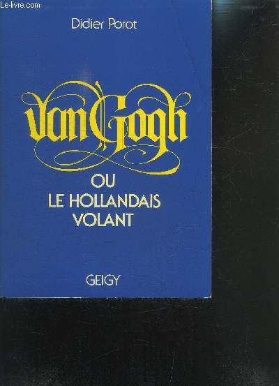 VAN GOGH OU LE HOLLANDAIS VOLANT