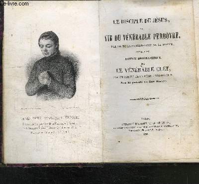 LE DISCIPLE DE JESUS, OU VIE DU VENERABLE PERBOYRE, PRETRE DE LA CONGREGATION DE LA MISSION; SUIVIE D UNE NOTICE BIOGRAPHIQUE SUR LE VENERABLE CLET, PAR UN PRETRE DE LA MEME CONGREGATION