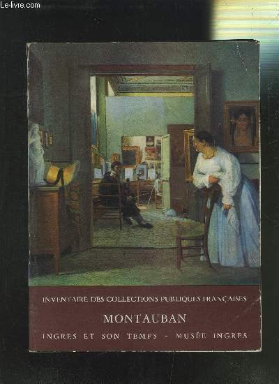 INVENTAIRE DES COLLECTIONS PUBLIQUES FRANCAISES- 11- MONTAUBAN- MUSEE INGRES- PEINTURES INGRES ET SON TEMPS (ARTISTES NES ENTRE 1740 ET 1830)