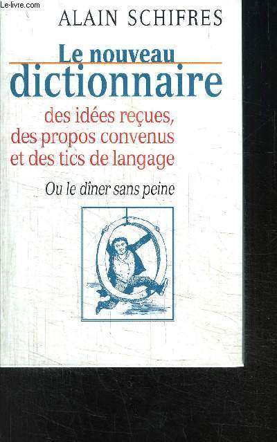 LE NOUVEAU DICTIONNAIRE DES IDEES RECUES, DES PROPOS CONVENUS ET DES TICS DE LANGAGE- OU LE DINER SANS PEINE