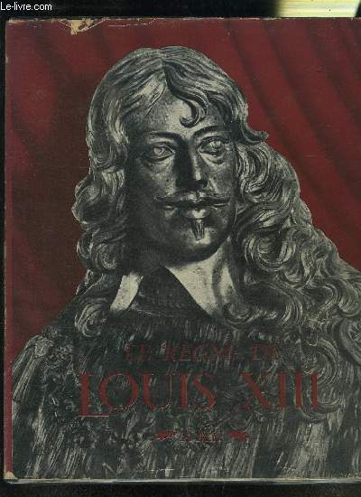 LE REGNE DE LOUIS XIII- COLECTION DOCUMENTS D ART ET D HISTOIRE