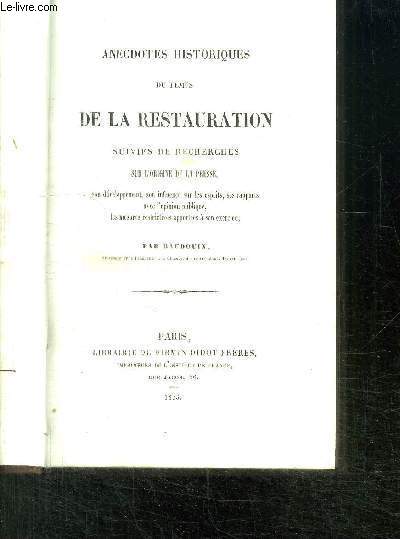 ANECDOTES HISTORIQUES DU TEMPS DE LA RESTAURATION SUIVIES DE RECHERCHES SUR L ORIGINE DE LA PRESSE, SON DEVELOPPEMENT, SON INFLUENCE SUR LES ESPRITS, SES RAPPORTS AVEC L OPINION PUBLIQUE, LES MESURES RESTRICTIVES APPORTEES A SON EXERCICE