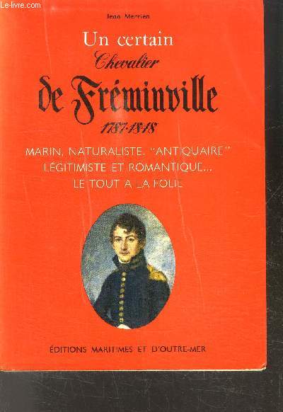 UN CERTAIN CHEVALIER DE FREMINVILLE 1787-1848 - Marin, naturaliste, antiquaire, lgitimiste et romantique... Le tout  la folie