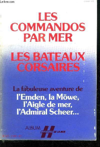 LES COMMANDOS PAR MER - LES BATEAUX CORSAIRES- LA FABULEUSE AVENTURE DE L EMDEN, LA MOWE, L AIGLE DE MER, L ADMIRAL SCHEER... / BIMESTRIEL