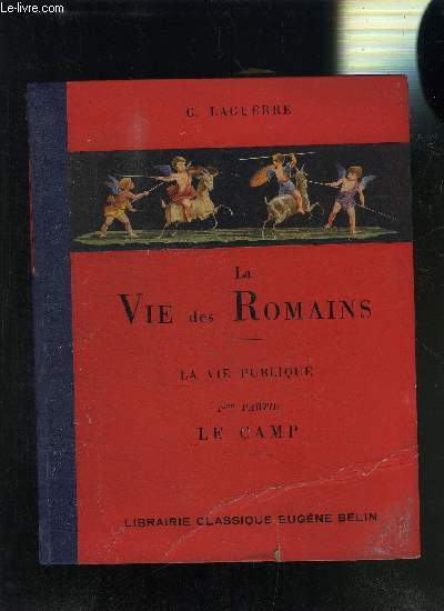 LA VIE DES ROMAINS- LA VIE PUBLIQUE 1re partie LE CAMP- LECTURES LATINES- VERSIONS- THEMES- VOCABULAIRE ET COMMENTAIRES