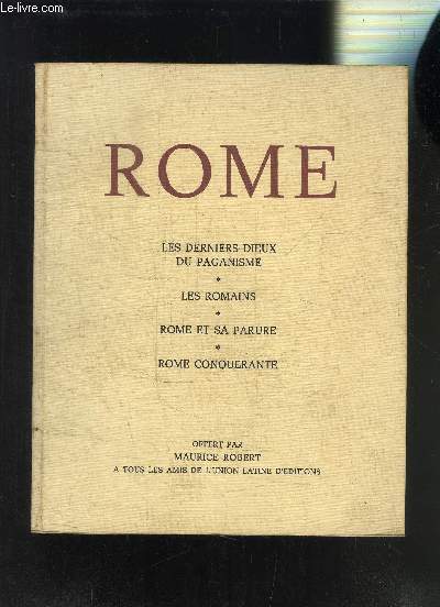 ROME - LES DERNIERS DIEUX DU PAGANISME- LES ROMAINS- ROME ET SA PARURE- ROME CONQUERANTE