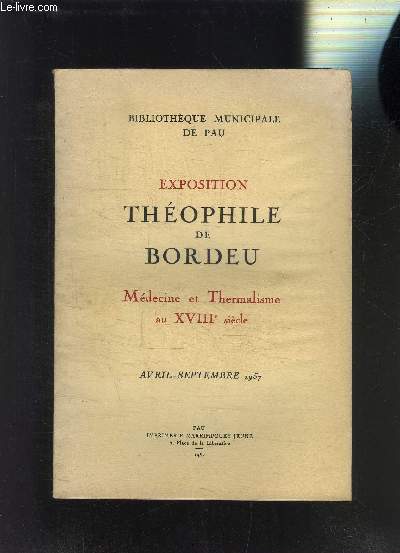 EXPOSITION THEOPHILE DE BORDEU- MEDECINE ET THERMALISME AU XVIIIe SIECLE - AVRIL-SEPTEMBRE 1957 - BIBLIOTHEQUE DE PAU