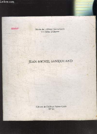 CATALOGUE D EXPOSITION: JEAN-MICHEL SANEJOUAND - PEINTURES 1987-1989 - MUSEE DE L ABBAYE SAINTE-CROIX- LES SABLES D OLONNE - JUIN-SEPTEMBRE 1989 - CAHIER DE L ABBAYE SAINTE-CROIX N63