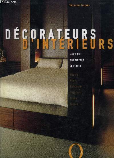 DECORATEURS D'INTERIEURS - CEUX QUI ONT MARQUE LE SIECLE : GARCIA, GREY, RUHLMANN, SOTTSASS, HICKS, STARCK...