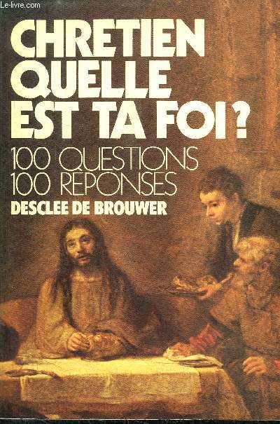 CHRETIEN QUELLE EST TA FOI? 100 QUESTIONS 100 REPONSES