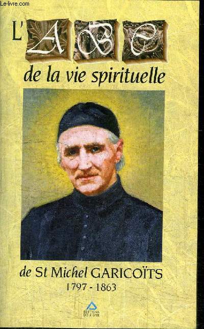 L'A.B.C. DE LA VIE SPIRITUELLE DE ST MICHEL GARICOITS 1797-1863