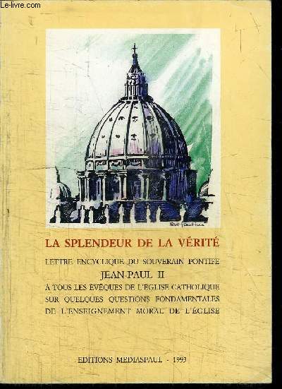 LA SPENDEUR DE LA VERITE - LETTRE ENCYCLIQUE DU SOUVERAIN PONTIFE JEAN-PAUL II A TOUS LES EVEQUES DE L'EGLISE CATHOLIQUE SUR QUELQUES QUESTIONS FONDAMENTALES DE L'ENSEIGNEMENT MORAL DE L'EGLISE