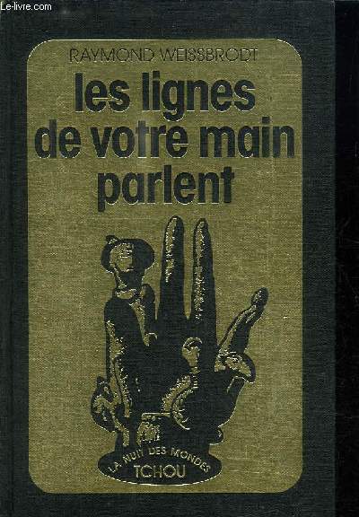 LES LIGNES DE VOTRE MAIN PARLENT - TOUT CE QUE LA MAIN PEUT VOUS APPRENDRE SUR VOUS-MEME ET VOTRE DESTIN