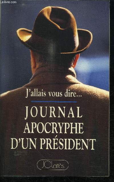 JOURNAL APOCRYPHE D'UN PRESIDENT (1981-1993) - J'ALLAIS VOUS DIRE...