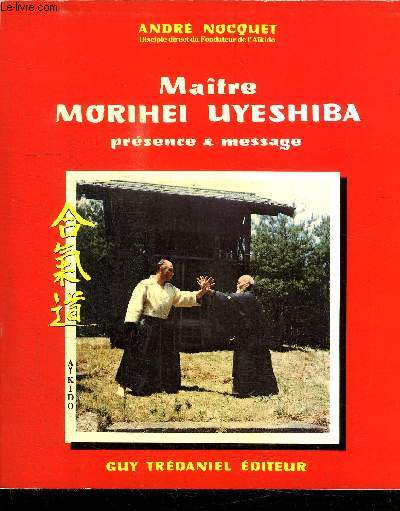 MAITRE MORIHEI UYESHIBA PRESENCE & MESSAGE - AYKIDO