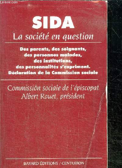 SIDA LA SOCIETE EN QUESTION - DES PARENTS, DES SOIGNANTS, DES PERSONNES MALADES, DES INSTITUTIONS, DES PERSONNALITES S'EXPRIMENT DECLARATION DE LA COMMISSION SOCIALE