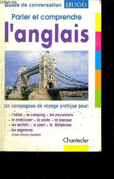GUIDE DE CONVERSATION HUGO - PARLER ET COMPRENDRE L'ANGLAIS - UN COMPAGNON DE VOYAGE PRATIQUE POUR : L'HOTEL LE CAMPING LES EXCURSIONS LE RESTAURANT LA POSTE LA BANQUE LES ACHATS LE SPORT LE TELEPHONE LES URGENCES