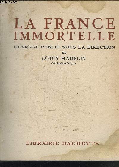 LA FRANCE IMMORTELLE - OUVRAGE PUBLIE SOUS LA DIRECTION DE LOUIS MADELIN DE L'ACADEMIE FRANCAISE - TOME SECOND