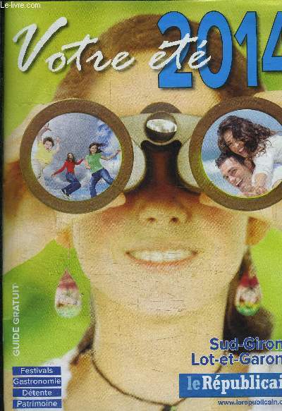 VOTRE ETE 2014 - GUIDE GRATUIT - FESTIVALS GASTRONOMIE DETENTE PATRIMOINE - SUD GIRONDE LOT ET GARONNE - LE REPUBLICAIN