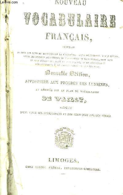 NOUVEAU VOCABULAIRE FRANCAIS, NOUVELLE EDITION APPROPRIEE AUX PROGRES DES LUMIERES, ET REDIGEE SUR LE PLAN DU VOCABULAIRE DE WAILLY PRECEDE D'UNE TABLE DES CONJUGAISONS ET DES REMARQUES SUR LES VERBES