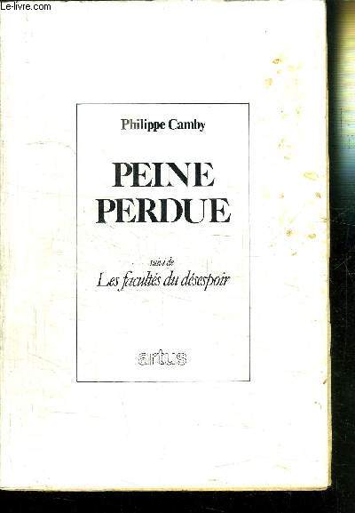 PEINE PERDUE PRECEDE DE FRAGMENTS POUR UNE APOCALYPSE ET SUIVI DE LES FACULTES DU DESESPOIR