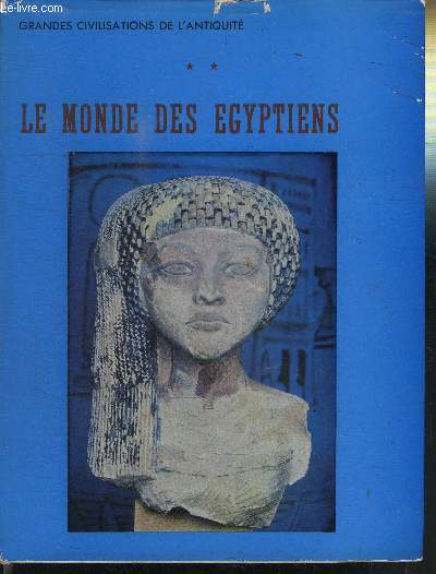 LE MONDE DES EGYPTIENS - GRANDES CIVILISATIONS DE L'ANTIQUITE