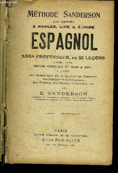 METHODE SANDERSON POUR APPRENDRE A PARLER, LIRE & ECRIRE ESPAGNOL SANS PROFESSEUR, EN 50 LECONS - 100 EDITION REVUE CORRIGEE ET MISE A JOUR A L'USAGE DES JEUNES GENS QUI SE DESTINENT AU COMMERCE DES INSTITUTEURS ET PRECEPTEURS DES FAMILLES
