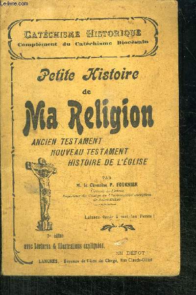 PETITE HISTOIRE DE MA RELIGION ANCIEN TESTATMENT NOUVEAU TESTAMENT HISTOIRE DE L'EGLISE - CATECHISME HISTORIQUE - COMPLEMENT DU CATECHISME DIOCESAIN - 7 EDITION
