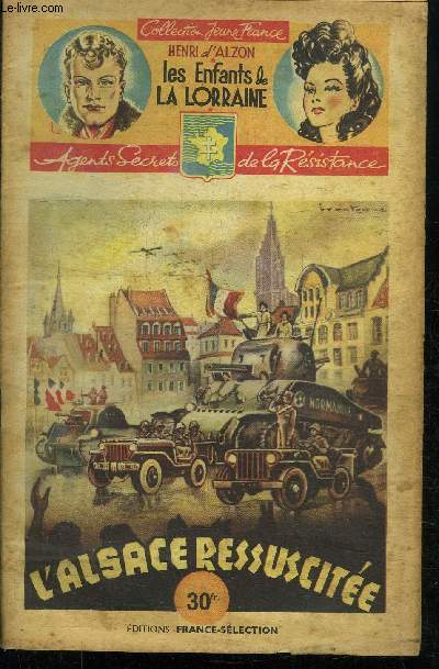 L'ALSACE RESSUSCITEE / 47 FASCICULE - COLLECTION JEUNE FRANCE - LES ENFANTS DE LA LORRAINE - AGENTS SECRETS DE LA RESISTANCE