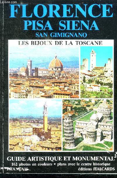 FLORENCE PISA SIENA SAN GIMIGRANO - LES BIJOUX DE LA TOSCANE - GUIDE ARTISTIQUE ET MONUMENTAL