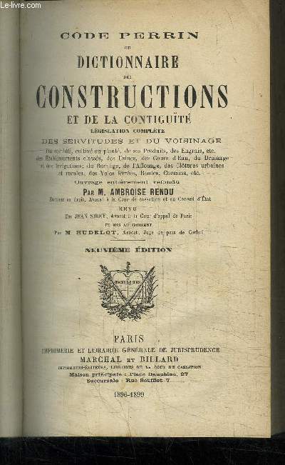 CODE PERRIN OU DICTIONNAIRE DES CONSTRUCTIONS ET DE LA CONTIGUITE - LEGISLATION COMPLETE DES SERVITUDES ET DU VOISINAGE, DU SOL BATI, CULTIVE, DE SES PRODUITS, DES ENGRAIS, ETC ... DES ETS CLASSES DES USINES DES COURS D'EAU DU DRAINAGE DES IRRIGATIONS....