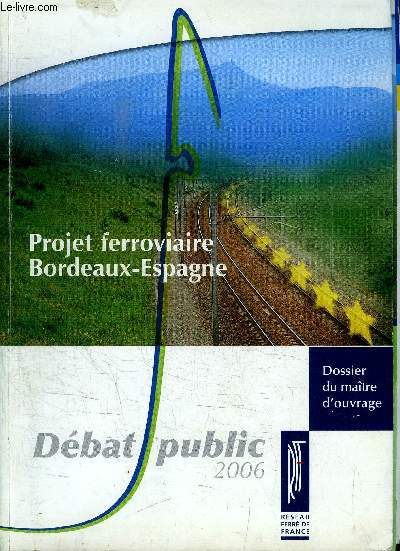 PROJET FERROVIAIRE BORDEAUX-ESPAGNE / DOSSIER DU MAITRE D'OUVRAGE - RESEAU FERRE DE FRANCE - DEBAT PUBLIC 2006