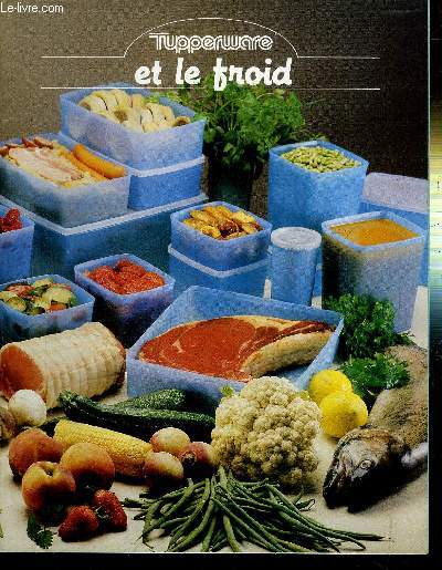 TUPPERWARE ET LE FROID - CE LIVRET A POUR BUT DE VOUS RAPPELER LES AVANTAGES ET LES LIMITES DE LA CONSERVATION PAR LE FROID ET DE REGROUPER EN QUELQUES PAGES LA FACON DE TRAITER LES ALIMENTS DANS LE CONGELATEUR