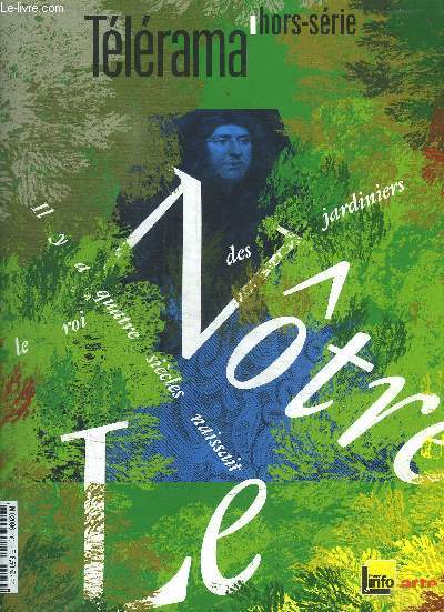 TELERAMA HORS SERIE - LE NOTRE ANDRE : IL Y A 4 SIECLES NAISSAIT LE ROI DES JARDINIERS - DUOS SOUS CANOPEE - PARC D'ATTRACTION-SEMIS CONDUCTEURS- L'EURE DU GRAND SIECLE...ETC