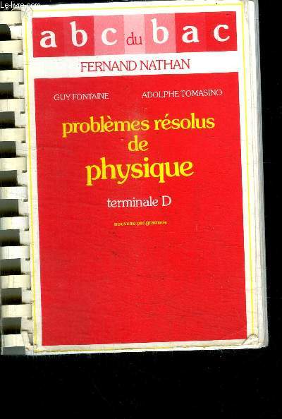 ABC DU BAC - PROBLEMES RESOLUS DE PHYSIQUE TERMINALE D / 157 problèmes