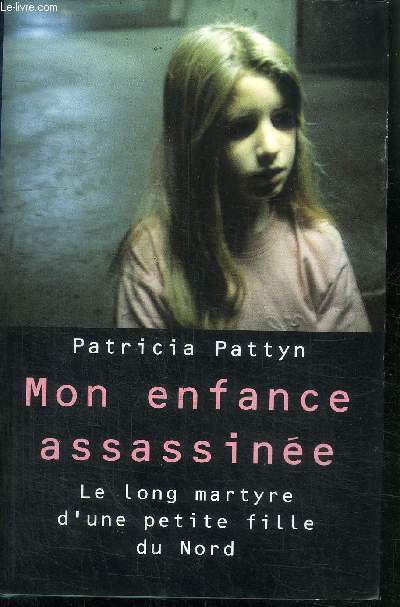 MON ENFANCE ASSASSINEE - Le long martyre d'une petite fille du Nord.