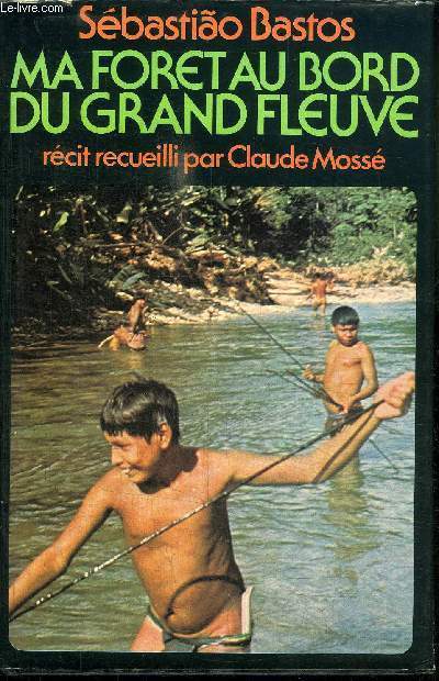 MA FORET AU BORD DU GRAND FLEUVE, RECIT RECUEILLI PAR CLAUDE MOSSE