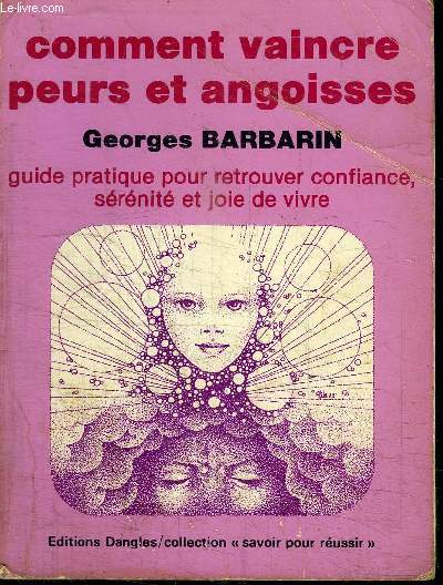 COMMENT VAINCRE PEURS ET ANGOISSES - GUIDE PRATIQUE POUR RETROUVER CONFIANCE, SERENITE ET JOIE DE VIVRE