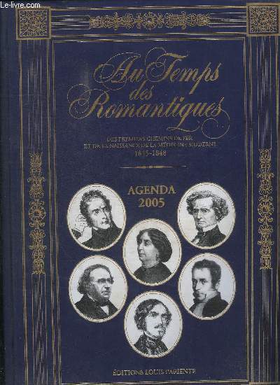 AU TEMPS DES ROMANTIQUES - DES PREMIERS CHEMINS DE FER A LA NAISSANCE DE LA MEDECINE MODERNE - AGENDA 2005