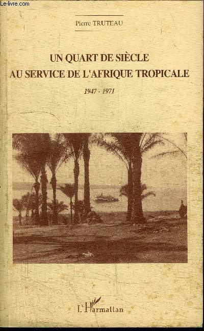UN QUART DE SIECLE AU SERVICE DE L'AFRIQUE TROPICALE 1947-1971