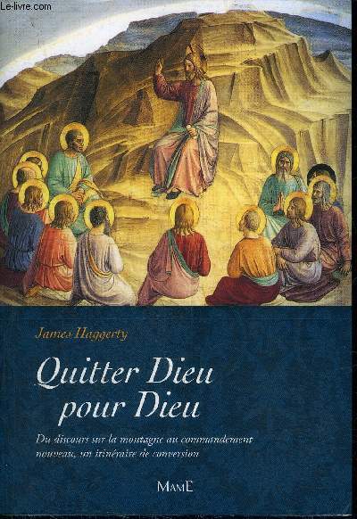 QUITTER DIEU POUR DIEU - DU DISCOURS SUR LA MONTAGNE AU COMMANDEMENT NOUVEAU, UN ITINERAIRE DE CONVERSION